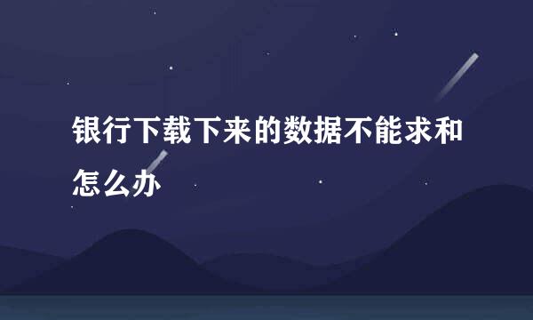 银行下载下来的数据不能求和怎么办