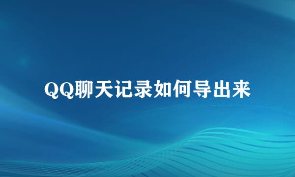 QQ聊天记录如何导出来