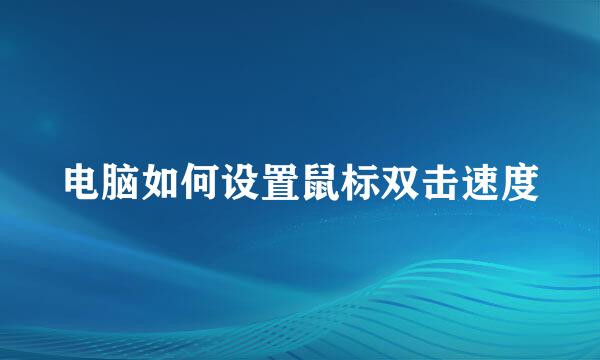 电脑如何设置鼠标双击速度