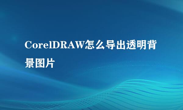 CorelDRAW怎么导出透明背景图片