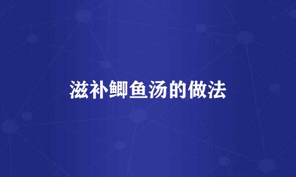滋补鲫鱼汤的做法
