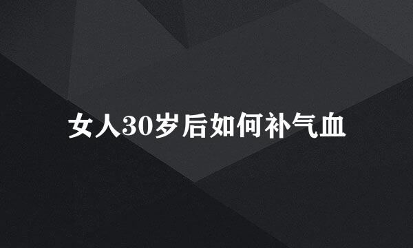 女人30岁后如何补气血