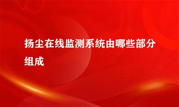 扬尘在线监测系统由哪些部分组成