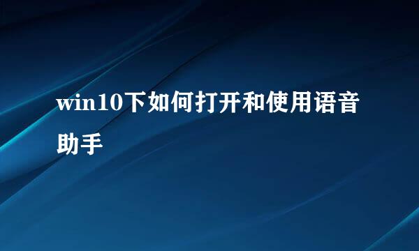 win10下如何打开和使用语音助手