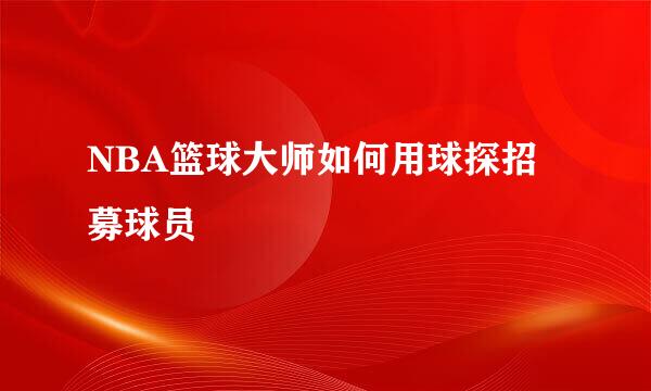 NBA篮球大师如何用球探招募球员