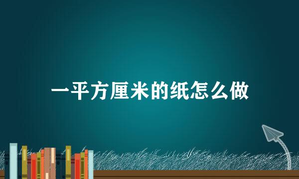 一平方厘米的纸怎么做