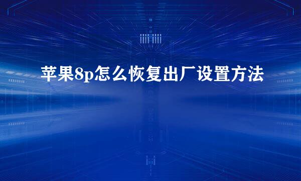 苹果8p怎么恢复出厂设置方法