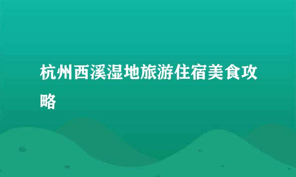 杭州西溪湿地旅游住宿美食攻略