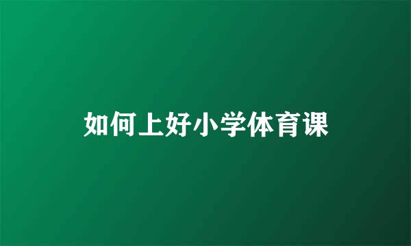 如何上好小学体育课