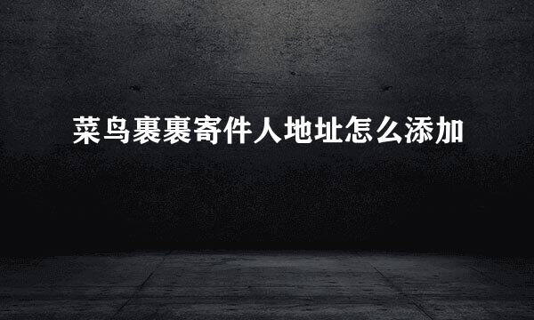 菜鸟裹裹寄件人地址怎么添加