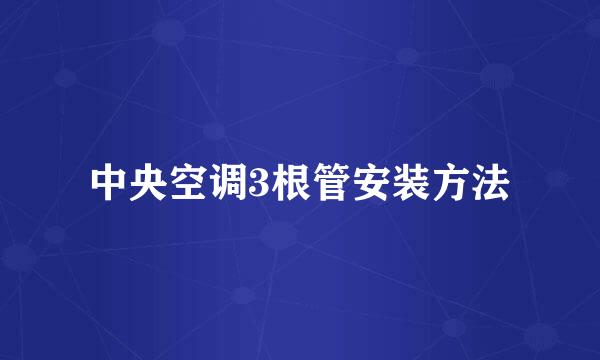 中央空调3根管安装方法