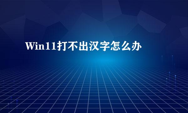 Win11打不出汉字怎么办