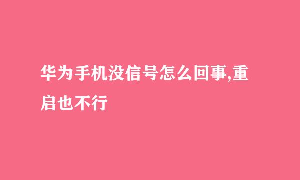 华为手机没信号怎么回事,重启也不行