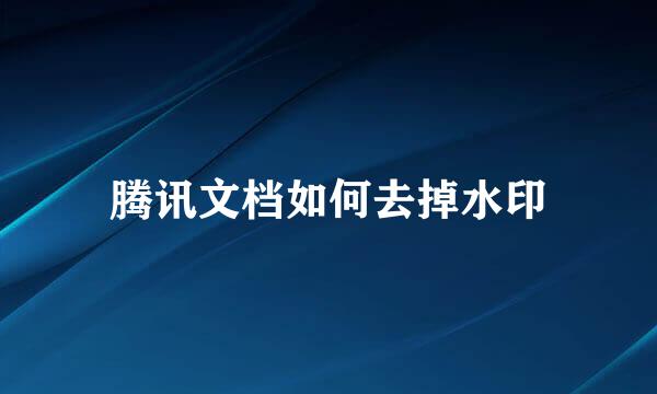 腾讯文档如何去掉水印