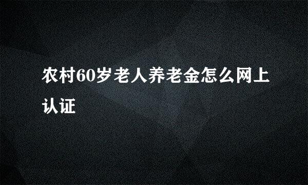 农村60岁老人养老金怎么网上认证