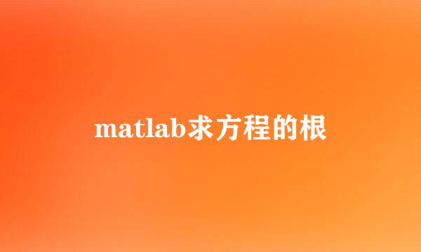matlab求方程的根