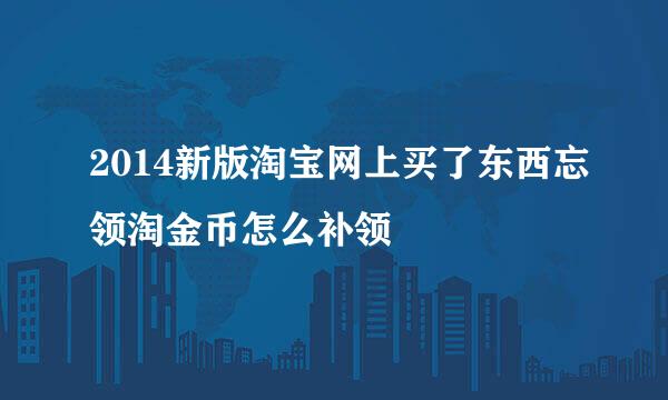2014新版淘宝网上买了东西忘领淘金币怎么补领