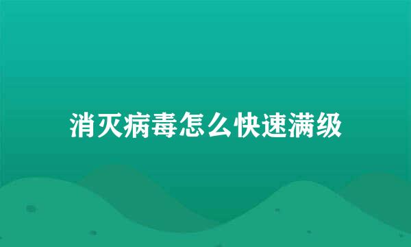 消灭病毒怎么快速满级