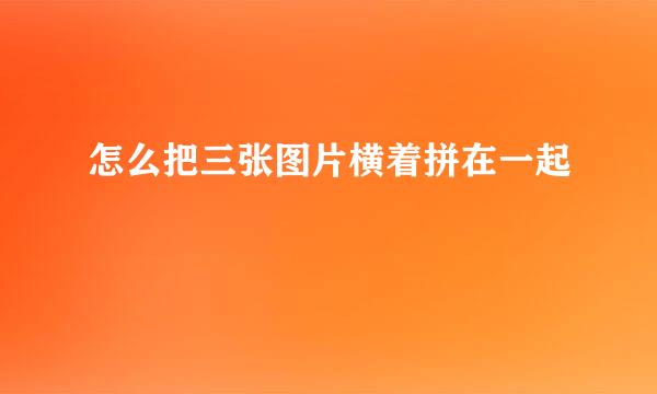 怎么把三张图片横着拼在一起
