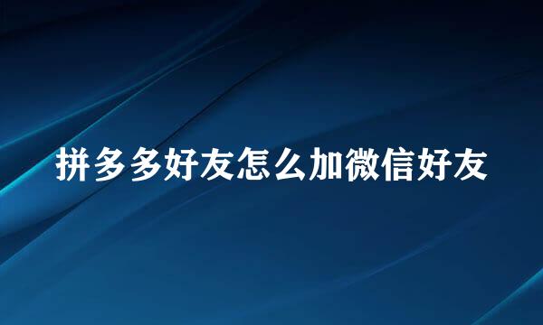 拼多多好友怎么加微信好友