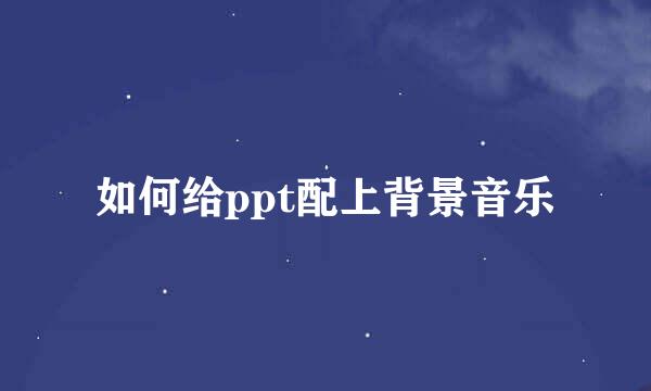 如何给ppt配上背景音乐