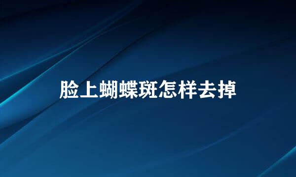 脸上蝴蝶斑怎样去掉