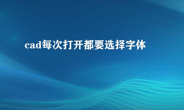 cad每次打开都要选择字体
