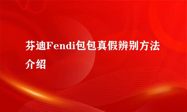 芬迪Fendi包包真假辨别方法介绍