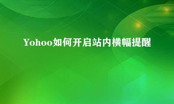 Yohoo如何开启站内横幅提醒