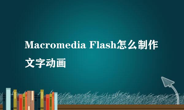 Macromedia Flash怎么制作文字动画