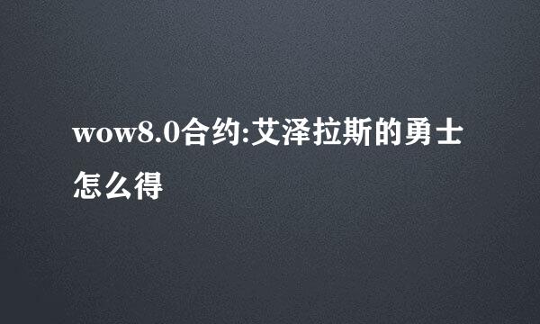 wow8.0合约:艾泽拉斯的勇士怎么得