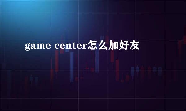 game center怎么加好友