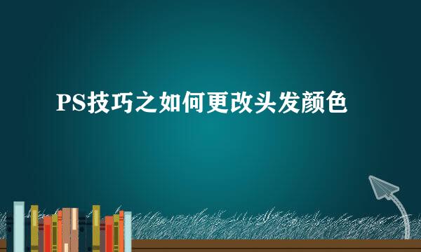 PS技巧之如何更改头发颜色