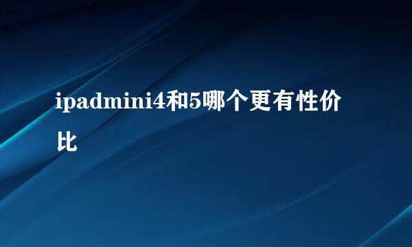 ipadmini4和5哪个更有性价比
