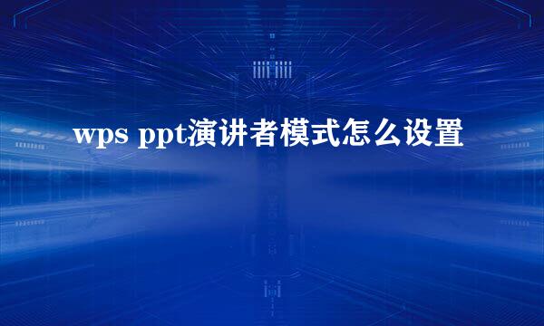 wps ppt演讲者模式怎么设置