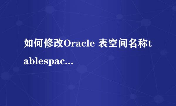 如何修改Oracle 表空间名称tablespace name