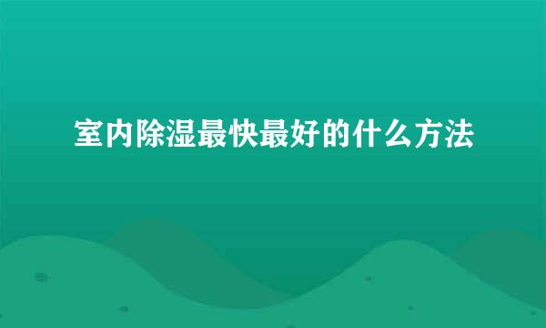 室内除湿最快最好的什么方法