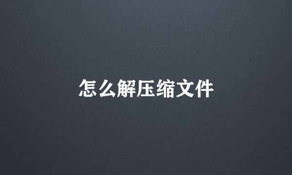 怎么解压缩文件