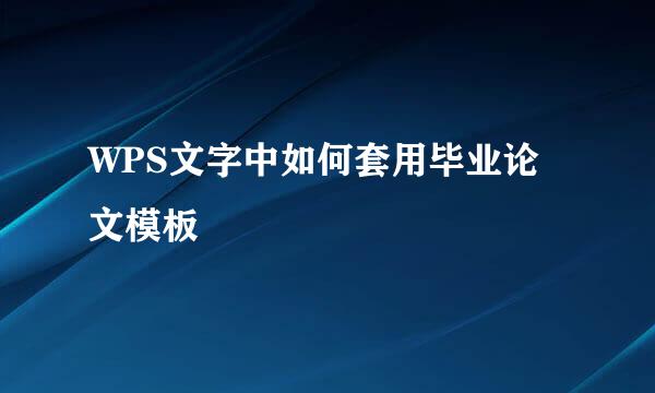 WPS文字中如何套用毕业论文模板
