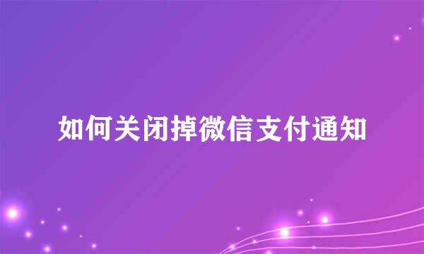 如何关闭掉微信支付通知