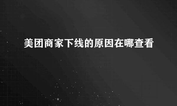 美团商家下线的原因在哪查看