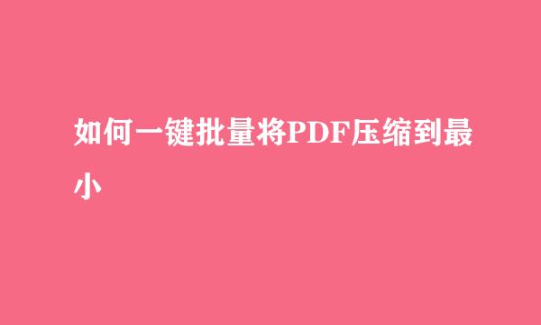 如何一键批量将PDF压缩到最小