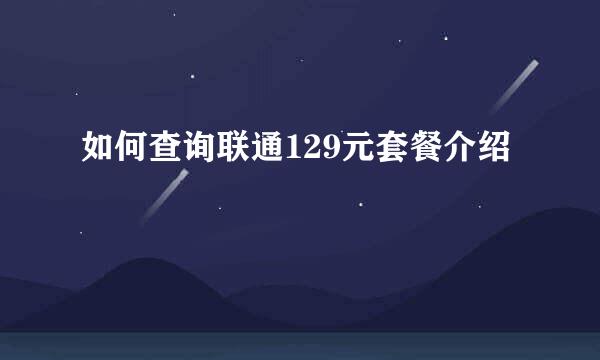 如何查询联通129元套餐介绍