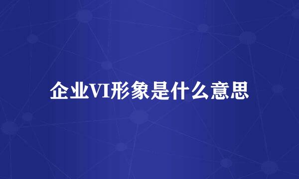 企业VI形象是什么意思