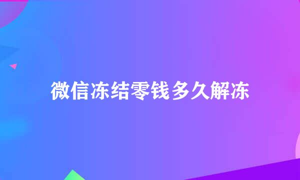 微信冻结零钱多久解冻