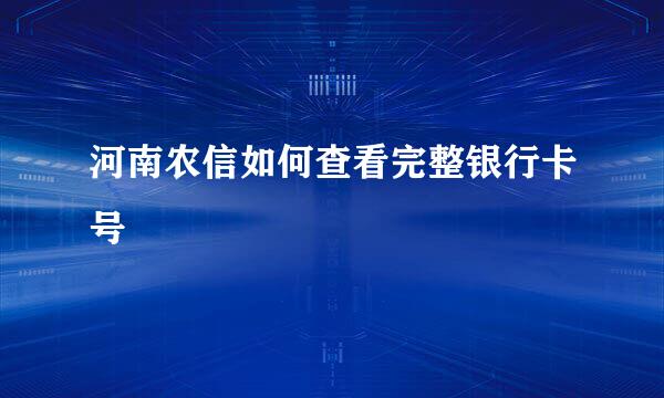 河南农信如何查看完整银行卡号