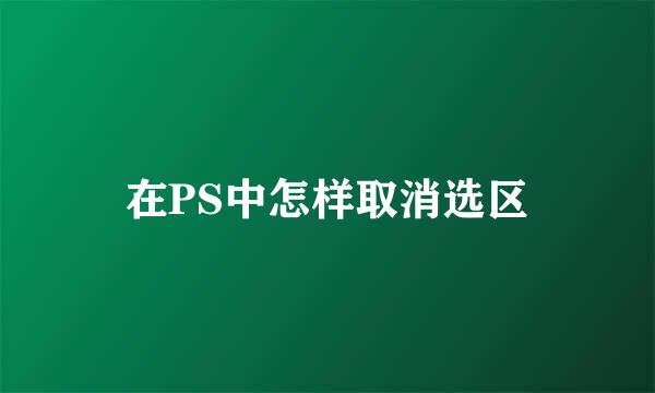 在PS中怎样取消选区