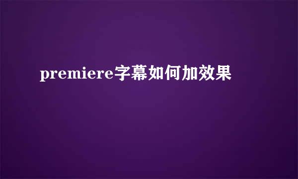 premiere字幕如何加效果