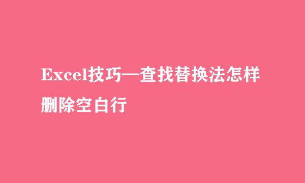 Excel技巧—查找替换法怎样删除空白行