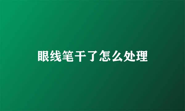 眼线笔干了怎么处理